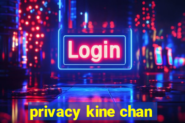 privacy kine chan